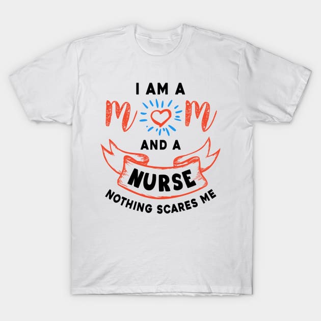 I’m a mom and a nurse nothing scares me T-Shirt by Parrot Designs